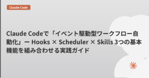 Claude Codeで「イベント駆動型ワークフロー自動化」ー Hooks × Scheduler × Skills 3つの基本機能を組み合わせる実践ガイド | mohablog