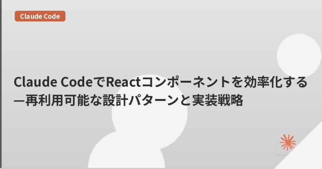 Claude CodeでReactコンポーネントを効率化する—再利用可能な設計パターンと実装戦略 | mohablog