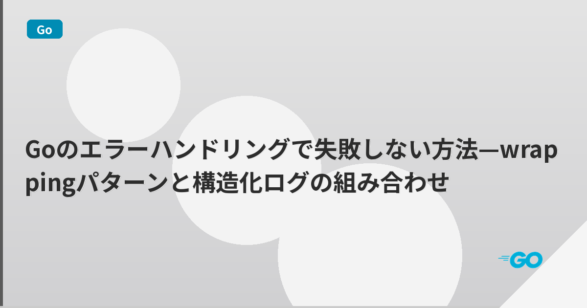 Goのエラーハンドリングで失敗しない方法—wrappingパターンと構造化ログの組み合わせ | mohablog