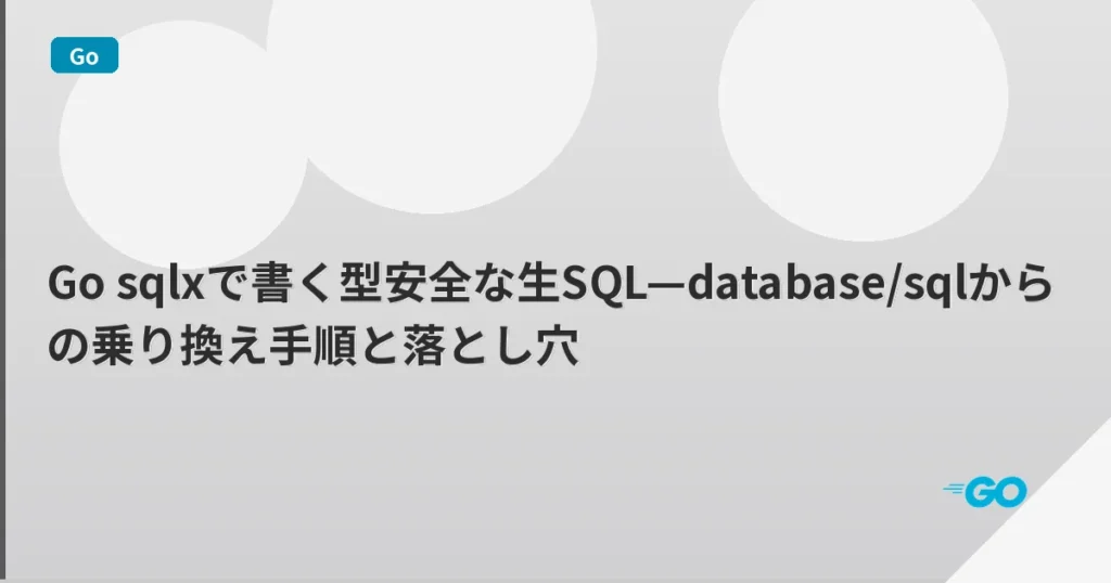Go sqlxで書く型安全な生SQL—database/sqlからの乗り換え手順と落とし穴 | mohablog