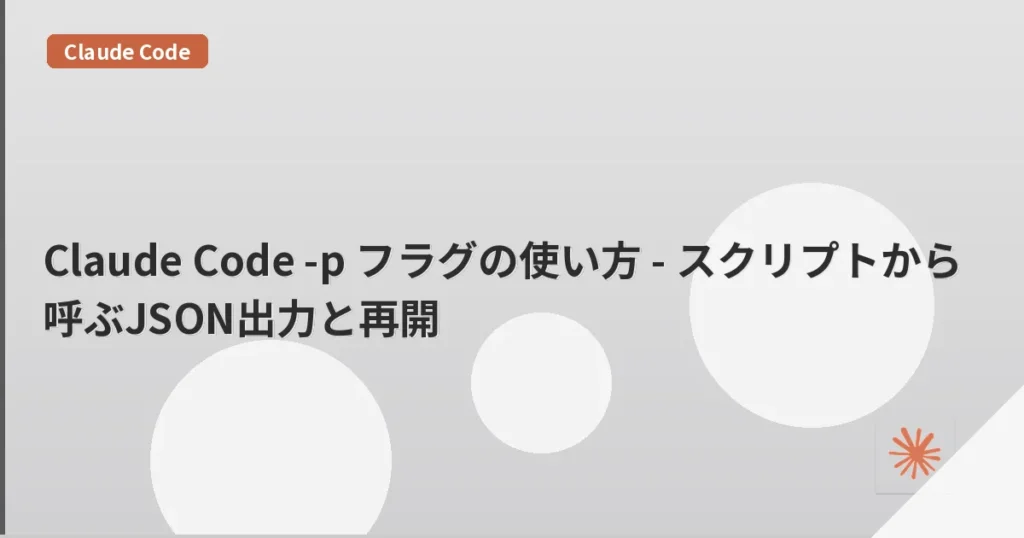 Claude Code -p フラグの使い方 - スクリプトから呼ぶJSON出力と再開 | mohablog