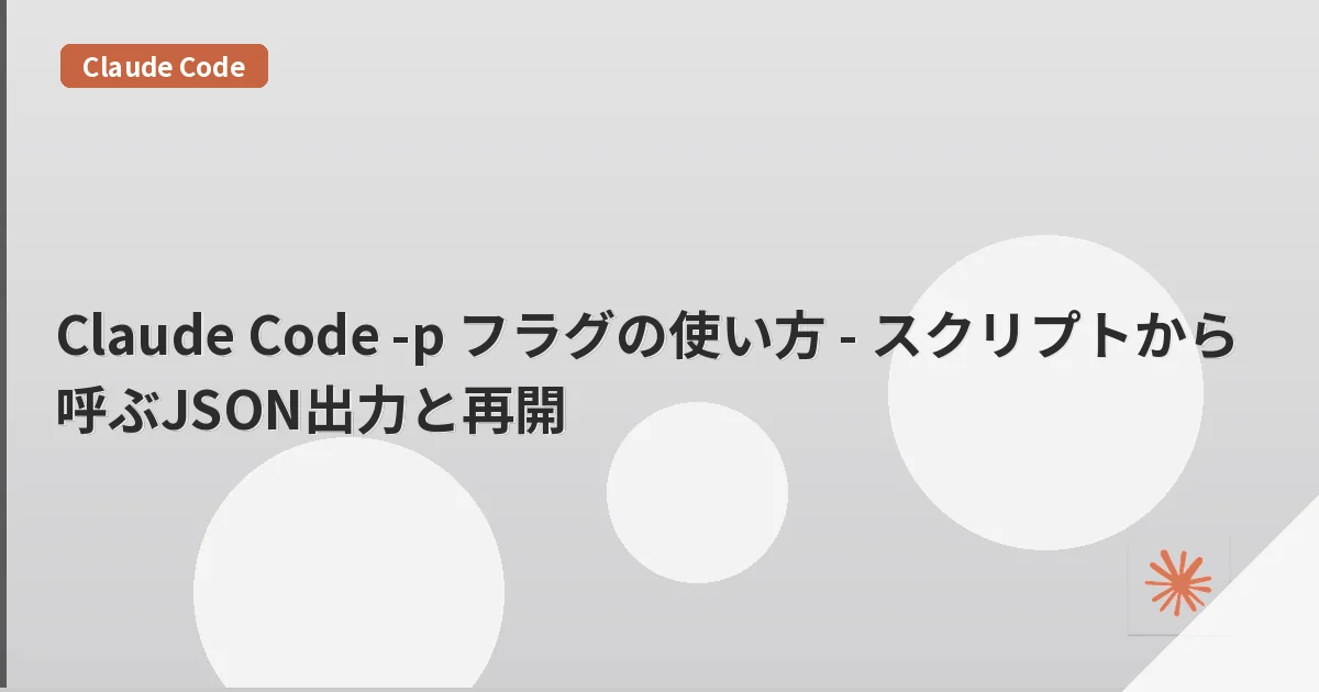 Claude Code -p フラグの使い方 - スクリプトから呼ぶJSON出力と再開 | mohablog