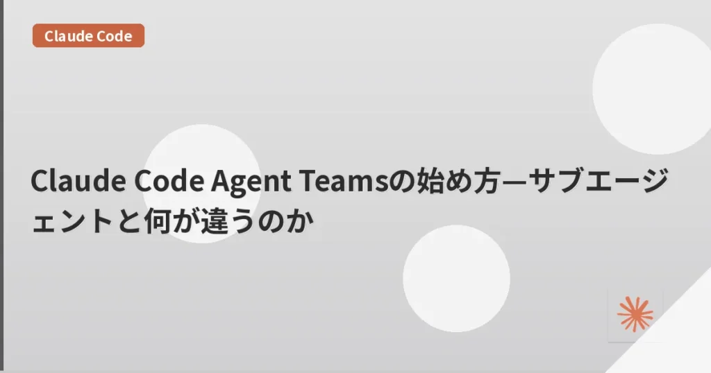 Claude Code Agent Teamsの始め方—サブエージェントと何が違うのか | mohablog