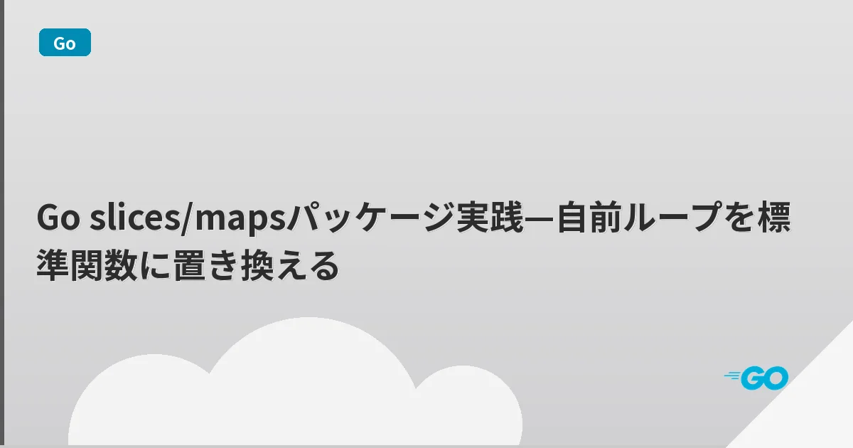 Go slices/mapsパッケージ実践—自前ループを標準関数に置き換える | mohablog