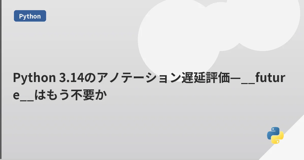 Python 3.14のアノテーション遅延評価—__future__はもう不要か | mohablog