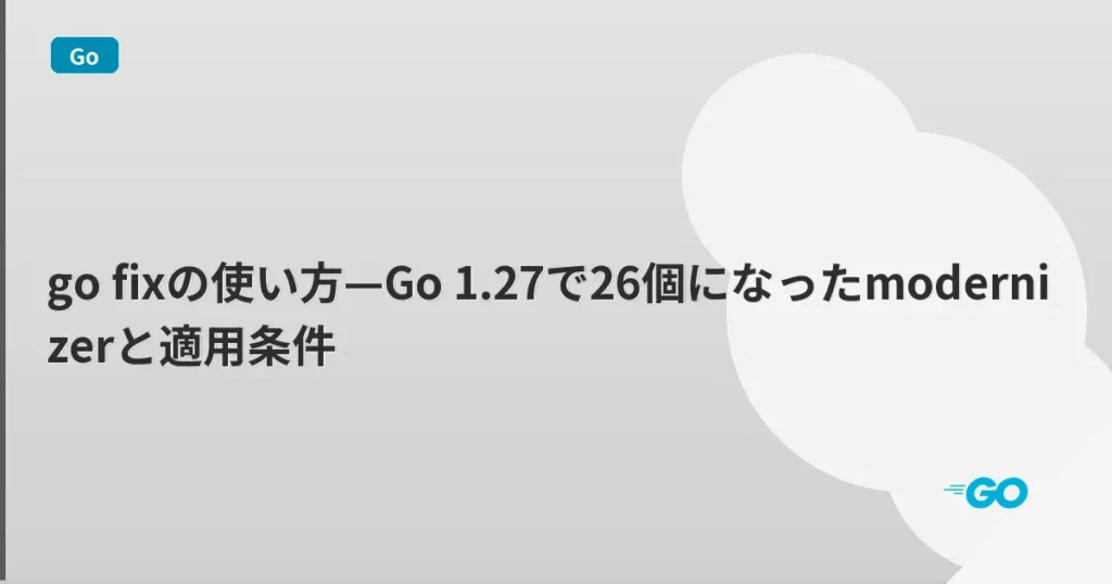 go fixの使い方—Go 1.27で26個になったmodernizerと適用条件 | mohablog