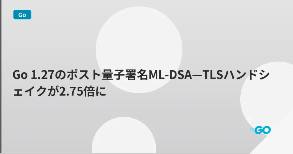 Go 1.27のポスト量子署名ML-DSA—TLSハンドシェイクが2.75倍に | mohablog