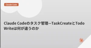Claude Codeのタスク管理—TaskCreateとTodoWriteは何が違うのか | mohablog