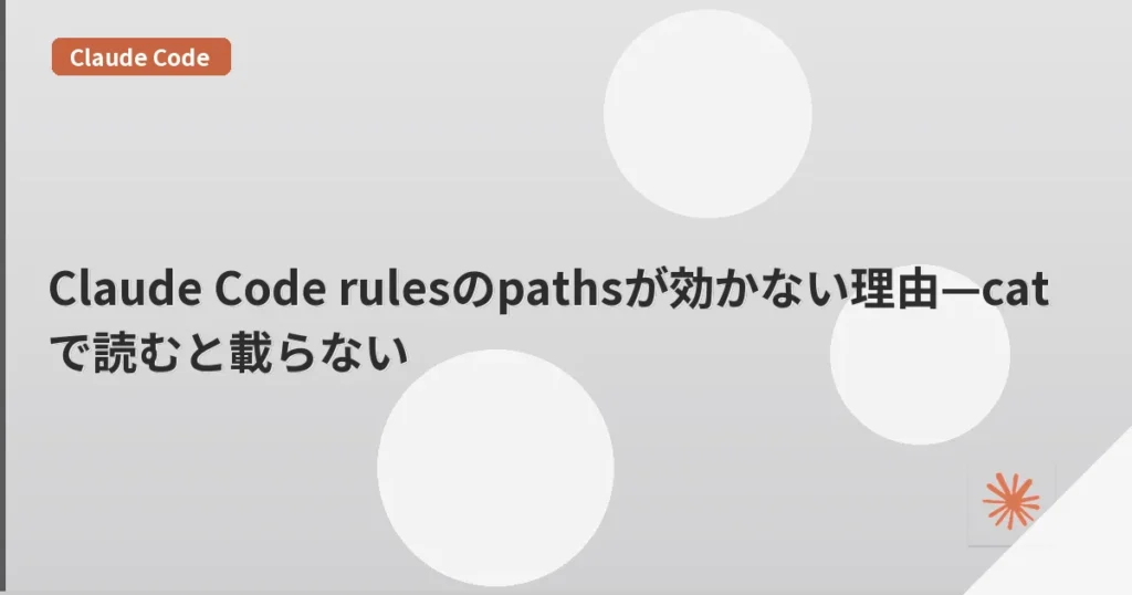 Claude Code rulesのpathsが効かない理由—catで読むと載らない | mohablog