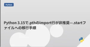 Python 3.15で.pthのimport行が非推奨—.startファイルへの移行手順 | mohablog